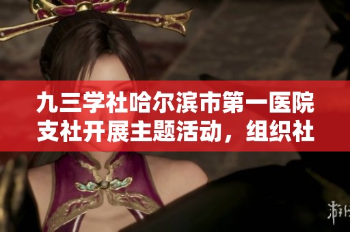 九三学社哈尔滨市第一医院支社开展主题活动，组织社员深入参观兰河抗日烽火遗址