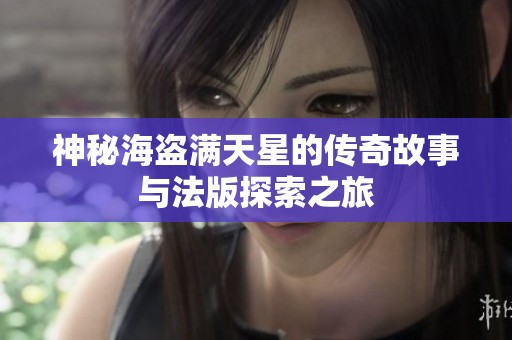 神秘海盗满天星的传奇故事与法版探索之旅