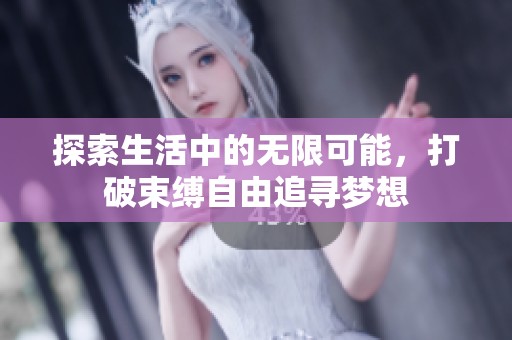 探索生活中的无限可能，打破束缚自由追寻梦想