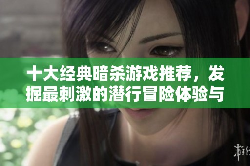 十大经典暗杀游戏推荐，发掘最刺激的潜行冒险体验与技巧挑战