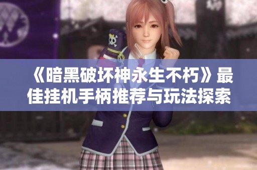 《暗黑破坏神永生不朽》最佳挂机手柄推荐与玩法探索，让你的游戏体验焕然一新