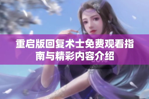 重启版回复术士免费观看指南与精彩内容介绍