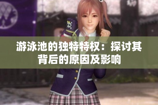 游泳池的独特特权：探讨其背后的原因及影响