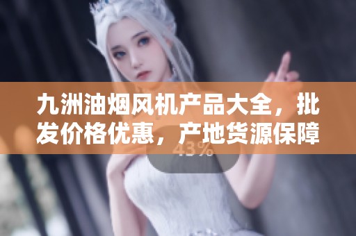 九洲油烟风机产品大全，批发价格优惠，产地货源保障，值得信赖的选择及服务