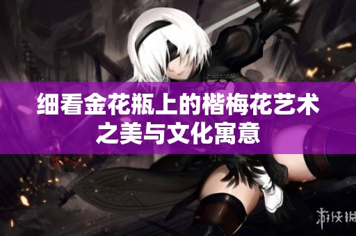 细看金花瓶上的楷梅花艺术之美与文化寓意