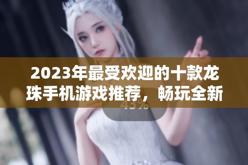 2023年最受欢迎的十款龙珠手机游戏推荐，畅玩全新龙珠手游排行榜揭晓