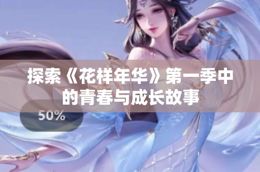 探索《花样年华》第一季中的青春与成长故事