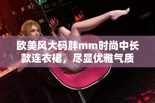 欧美风大码胖mm时尚中长款连衣裙，尽显优雅气质