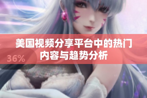 美国视频分享平台中的热门内容与趋势分析