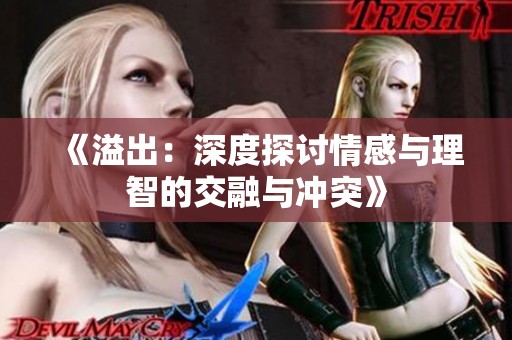 《溢出：深度探讨情感与理智的交融与冲突》