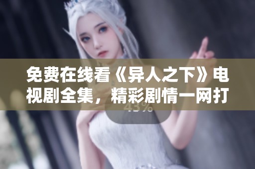免费在线看《异人之下》电视剧全集，精彩剧情一网打尽！