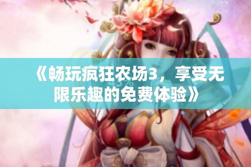 《畅玩疯狂农场3，享受无限乐趣的免费体验》