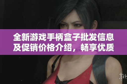 全新游戏手柄盒子批发信息及促销价格介绍，畅享优质源头货源选择