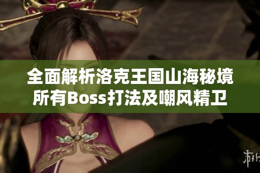 全面解析洛克王国山海秘境所有Boss打法及嘲风精卫攻略攻略方法分享