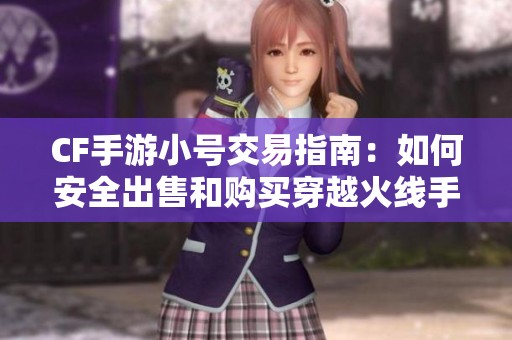 CF手游小号交易指南：如何安全出售和购买穿越火线手游小号