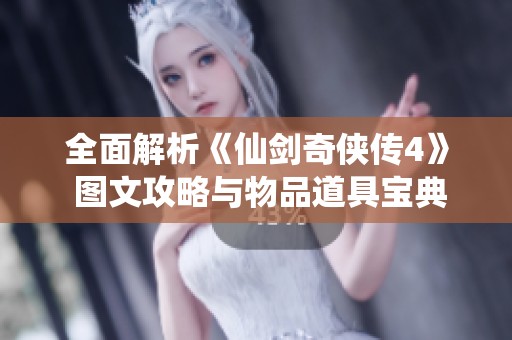 全面解析《仙剑奇侠传4》 图文攻略与物品道具宝典的详细指南