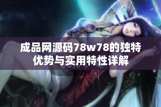 成品网源码78w78的独特优势与实用特性详解