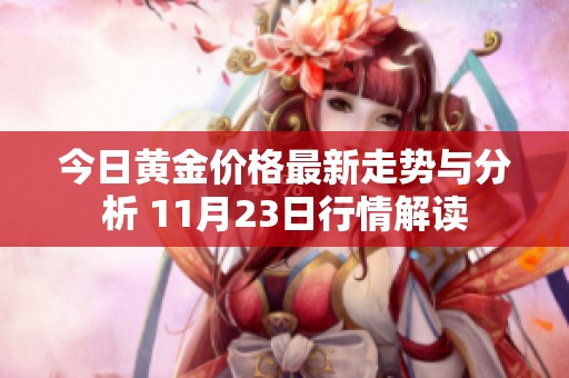 今日黄金价格最新走势与分析 11月23日行情解读