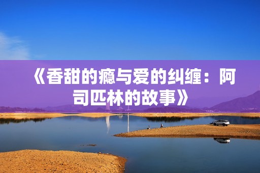 《香甜的瘾与爱的纠缠：阿司匹林的故事》