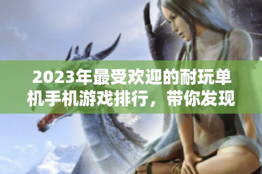 2023年最受欢迎的耐玩单机手机游戏排行，带你发现手游城的最佳选择