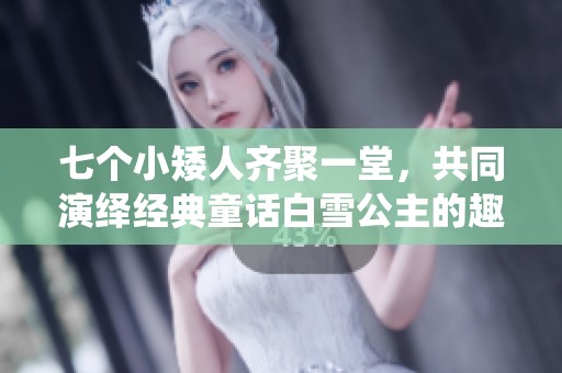 七个小矮人齐聚一堂，共同演绎经典童话白雪公主的趣味故事