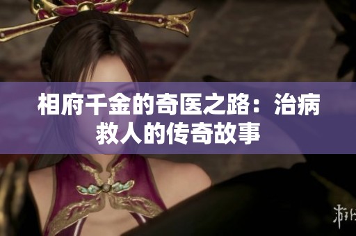 相府千金的奇医之路：治病救人的传奇故事