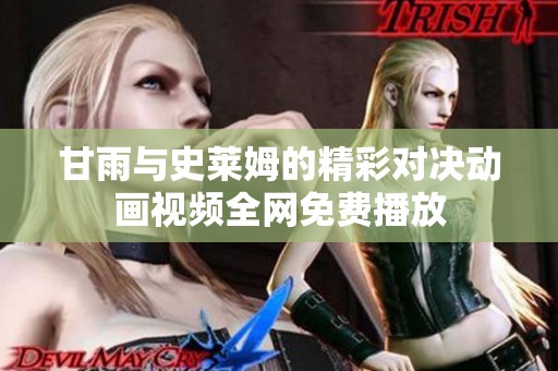 甘雨与史莱姆的精彩对决动画视频全网免费播放