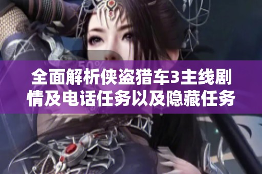 全面解析侠盗猎车3主线剧情及电话任务以及隐藏任务详尽攻略指南