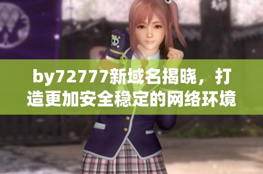 by72777新域名揭晓，打造更加安全稳定的网络环境