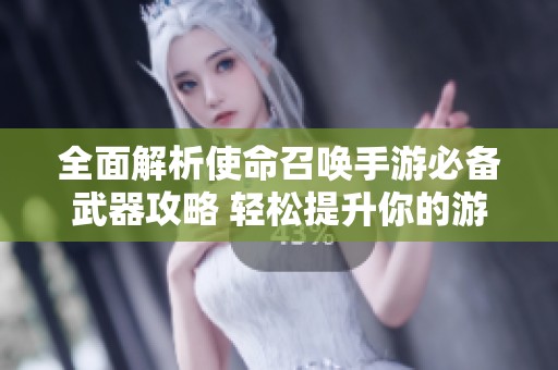 全面解析使命召唤手游必备武器攻略 轻松提升你的游戏战斗力