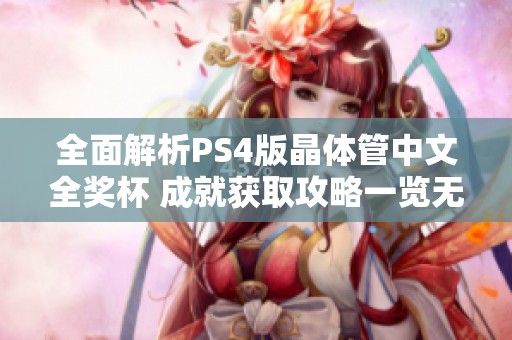 全面解析PS4版晶体管中文全奖杯 成就获取攻略一览无余