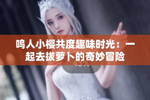 鸣人小樱共度趣味时光：一起去拔萝卜的奇妙冒险