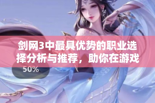 剑网3中最具优势的职业选择分析与推荐，助你在游戏中轻松混日子
