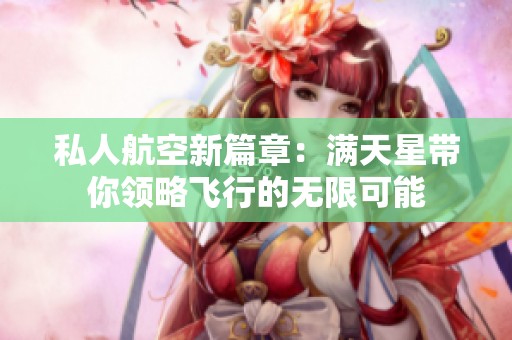 私人航空新篇章：满天星带你领略飞行的无限可能