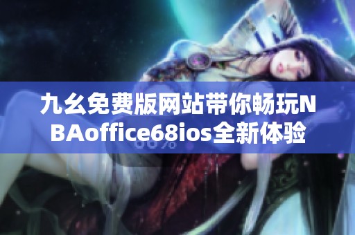 九幺免费版网站带你畅玩NBAoffice68ios全新体验