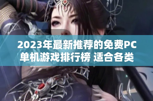 2023年最新推荐的免费PC单机游戏排行榜 适合各类玩家的精彩选择