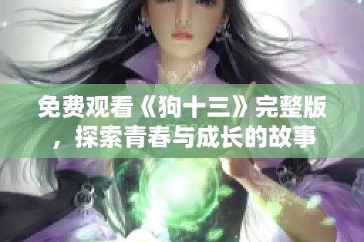 免费观看《狗十三》完整版，探索青春与成长的故事