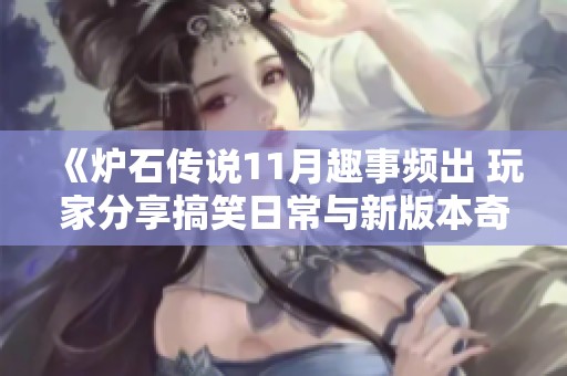 《炉石传说11月趣事频出 玩家分享搞笑日常与新版本奇遇》