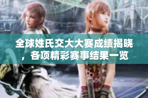 全球姓氏交大大赛成绩揭晓，各项精彩赛事结果一览