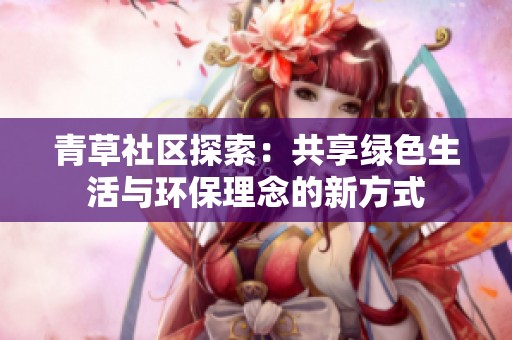 青草社区探索：共享绿色生活与环保理念的新方式