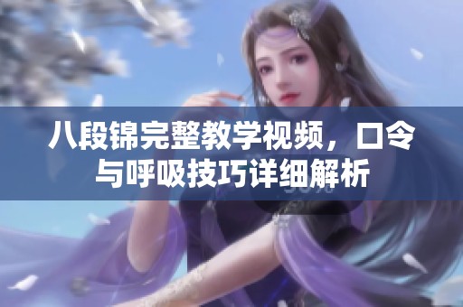 八段锦完整教学视频，口令与呼吸技巧详细解析