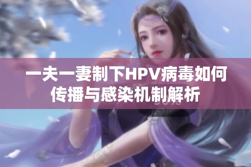 一夫一妻制下HPV病毒如何传播与感染机制解析