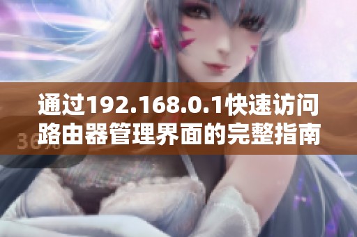 通过192.168.0.1快速访问路由器管理界面的完整指南