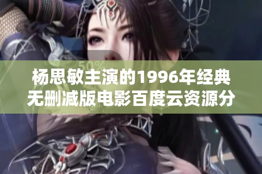 杨思敏主演的1996年经典无删减版电影百度云资源分享