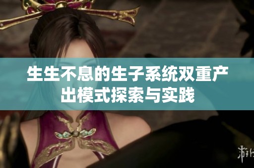 生生不息的生子系统双重产出模式探索与实践