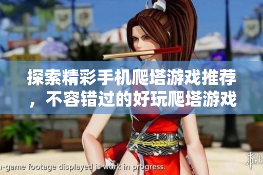探索精彩手机爬塔游戏推荐，不容错过的好玩爬塔游戏合集尽在绿色资源网