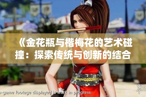 《金花瓶与楷梅花的艺术碰撞：探索传统与创新的结合》