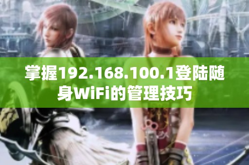 掌握192.168.100.1登陆随身WiFi的管理技巧
