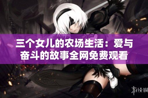 三个女儿的农场生活：爱与奋斗的故事全网免费观看