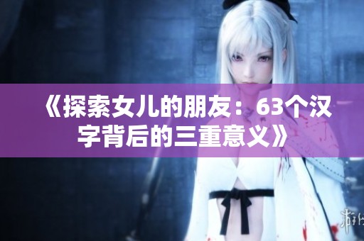 《探索女儿的朋友：63个汉字背后的三重意义》